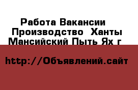 Работа Вакансии - Производство. Ханты-Мансийский,Пыть-Ях г.